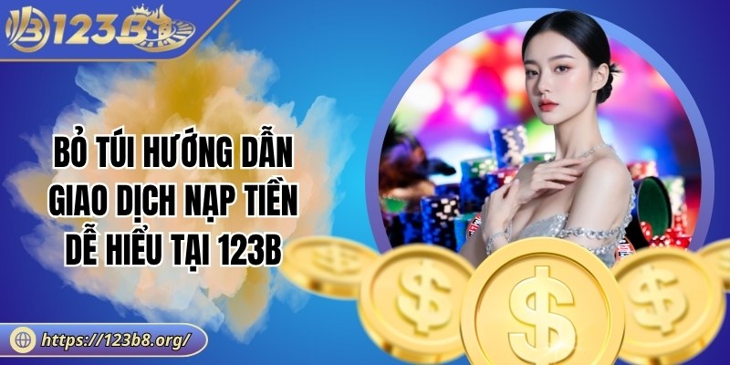 Bỏ túi hướng dẫn giao dịch nạp tiền dễ hiểu tại 123B
